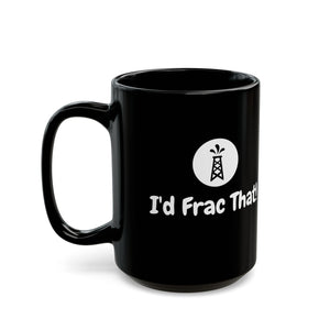 I'd Frac That! Mug 15oz