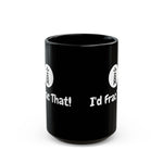 I'd Frac That! Mug 15oz