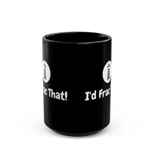 I'd Frac That! Mug 15oz